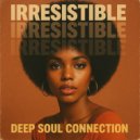 Deep Soul Connection - Irresistible