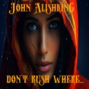 John Alishking - Don't rush where...