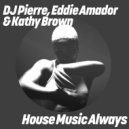 DJ Pierre, Eddie Amador & Kathy Brown - House Music Always