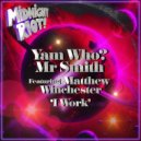 Yam Who? & Mr Smith feat. Matthew Winchester - I Work (Extended Instrumental)