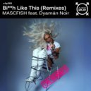 MASCFISH, Dyaman Noir - Bitch Like This (Remixes) (Marc Homer Remix)