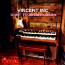 Vincent Inc - Dont Touch My Organ (Original Mix)