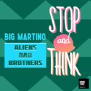 Big Martino & Aliens Bad Brothers - Stop And Think (Original Mix)