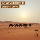 Whatwhodidthis - Desert Drive (Original)