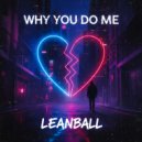 Leanball - Why You Do Me