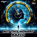 Bazco - Not This Moment (Original Mix)