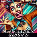SluG (FL) - Lets Get Weird