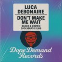 Luca Debonaire - Don\'t Make Me Wait (Block & Crown Spolverato Dubb)