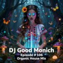Dj Good Monich - Episode # 106 ( Organic House Mix )