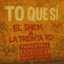 El Shick & LA TREINTA RD - To Que Si ()