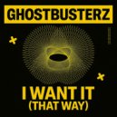 Ghostbusterz - Want It (That Way) (Original Mix)