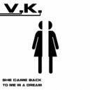 V.K. - She Came Back To Me In A Dream (Original Mix)