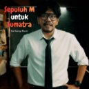 Gerbang Music - Sepuluh M untuk Sumatra ()