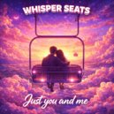 Whisper Seats - Just you and me ()