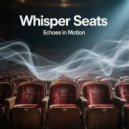 Whisper Seats - Echoes in Motion ()