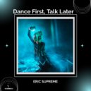 Eric Supreme - Dance First, Talk Later ()