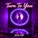 JCH UP - Turn To You