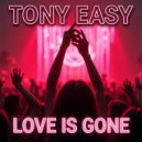 Tony Easy - Love is Gone (Original Mix)