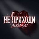 ALESMAC - Не приходи ()